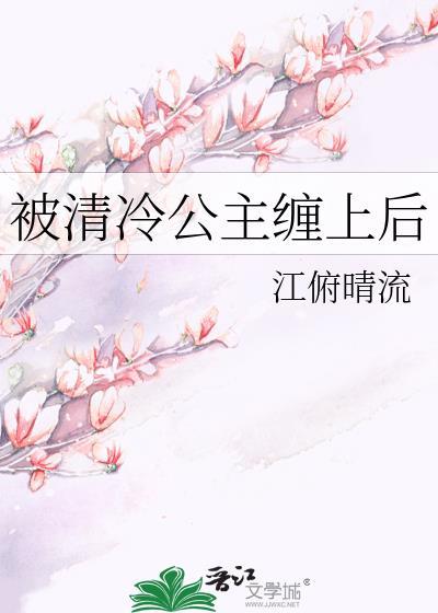 被清冷公主缠上后TXT笔趣阁