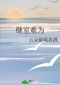 继室难为云朵偷喝我酒全文免费阅读