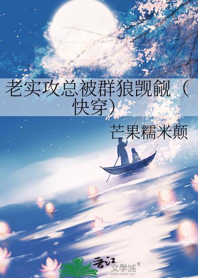 老实攻总被群狼觊觎(快穿) 本书作者 芒果糯米颠