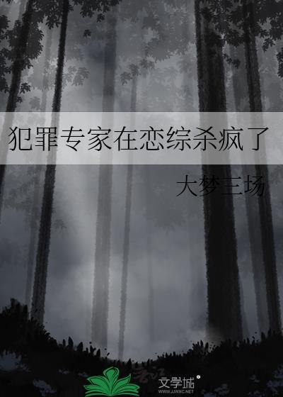 犯罪专家在恋综杀疯了番外txt