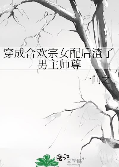 穿成合欢宗女配后渣了男主师尊TXT