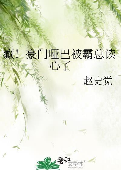 癫!豪门哑巴被霸总读心了 作者赵史觉