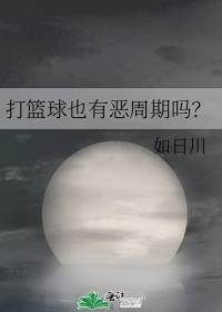打篮球也有恶周期吗?_如日川免费阅读