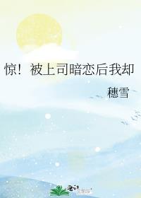 惊!被上司暗恋后我却 穗雪全文免费阅读