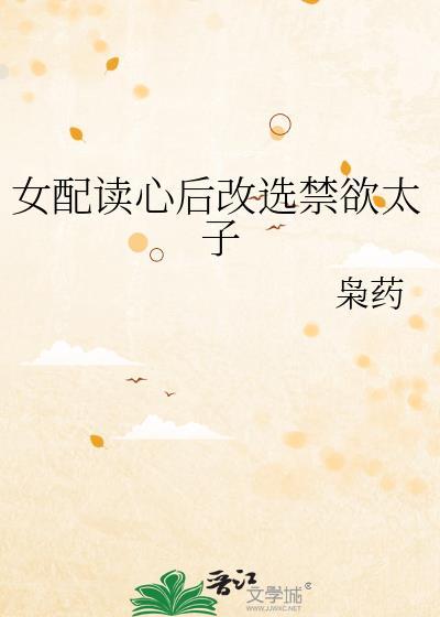 女配读心后改选禁欲太子枭药70
