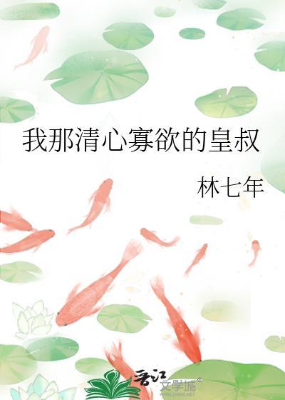 我那清心寡欲的皇叔林七年免费