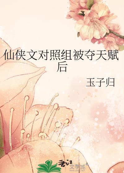 仙侠文对照组被夺天赋后男主