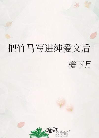 把竹马写进纯爱文后逆天邪神网