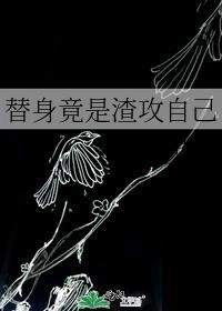 替身竟是渣攻自己受