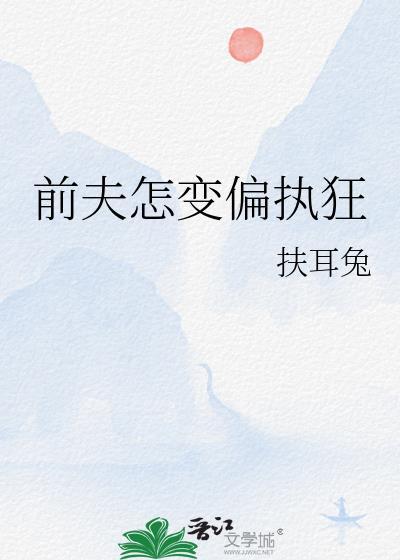 前夫怎变偏执狂by扶耳兔