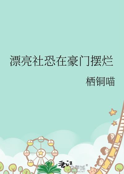漂亮社恐在豪门摆烂by梧铜喵