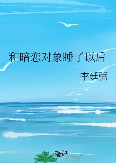 睡了暗恋对象之后