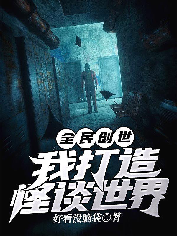 全民创世我打造怪谈世界 好看没脑袋完结了吗