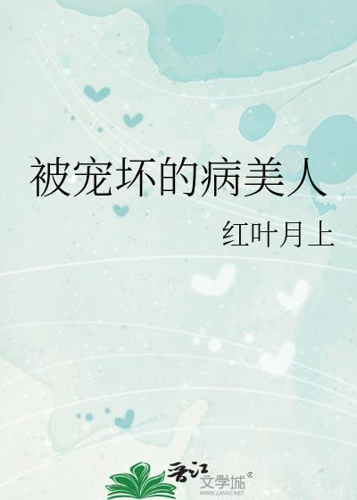 被宠坏的病美人全文免费阅读