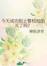 今天成功阻止警校组团灭了吗? 神医济世