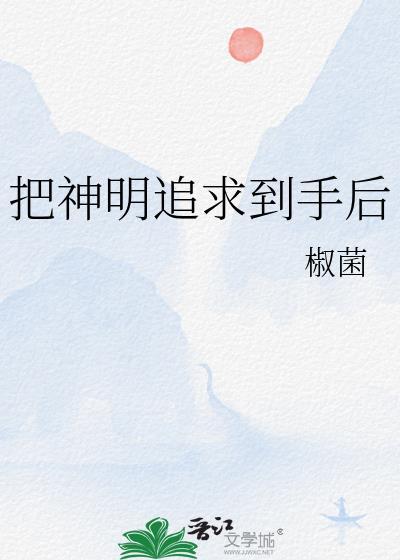 把神明追求到手后书文