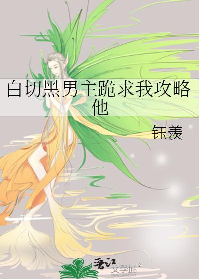 白切黑男主跪求我攻略他免费观看