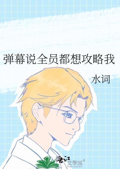 弹幕说全员都想攻略我笔趣阁