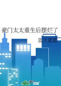 豪门太太重生后摆烂了晋江