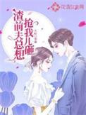 渣前夫总想抢我儿砸男主角是谁