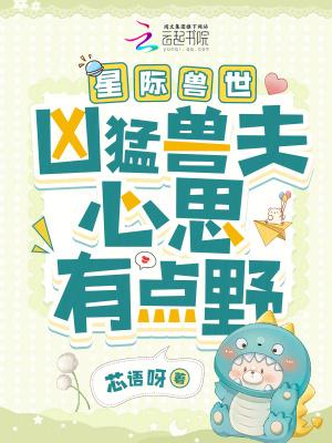 星际兽世凶猛兽夫心思有点野_