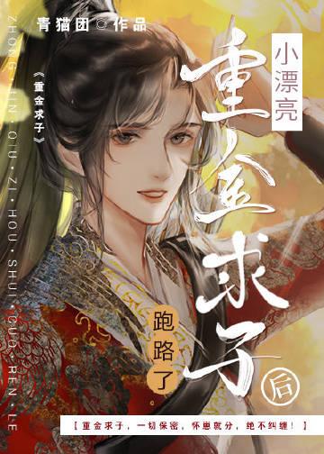 小漂亮重金求子后跑路了txt