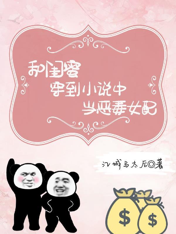 我和闺蜜一起穿越变成作死的恶毒女配