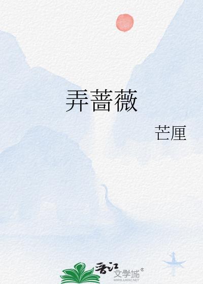 弄蔷薇by芒厘全文