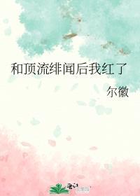 和顶流绯闻后我红了百度资源