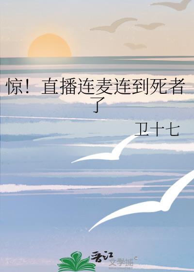 惊直播连麦连到死者了免费阅读