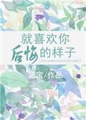就喜欢你后悔的样子晋江