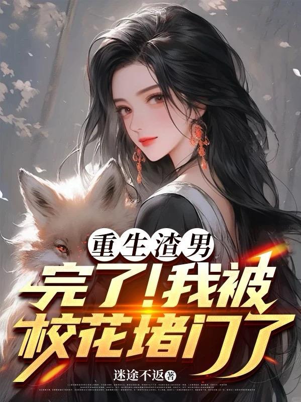 重生渣男：完了！我被校花堵门了